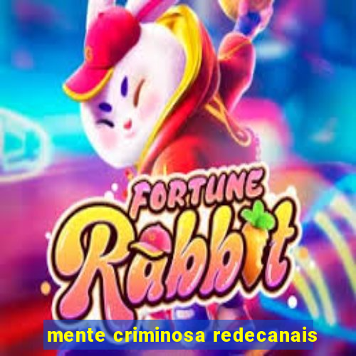 mente criminosa redecanais